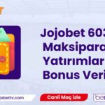 Jojobet 603 Maksipara Yatırımlarına Bonus Veriyor