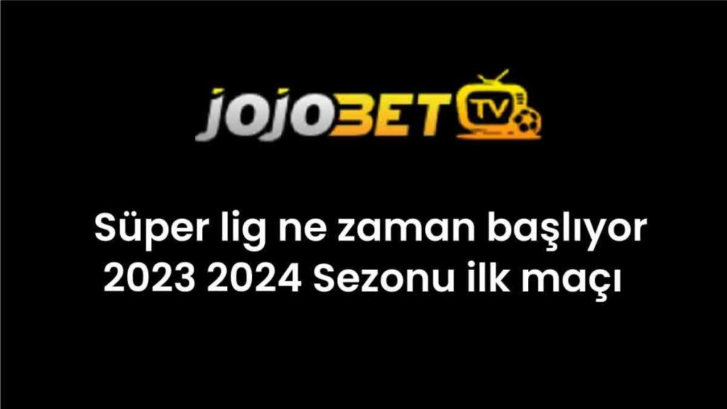 Süper lig ne zaman başlıyor 2023 2024 Sezonu ilk maçı