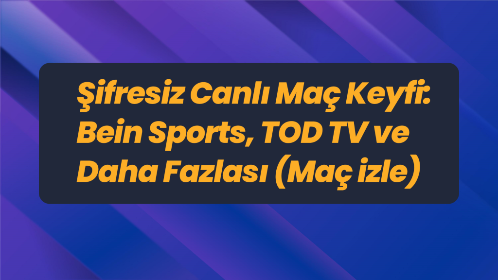 Şifresiz-Canlı-Maç-Keyfi-Bein-Sports,-TOD-TV-ve-Daha-Fazlası