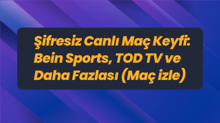 Şifresiz Canlı Maç Keyfi: Bein Sports, TOD TV ve Daha Fazlası (Maç izle)