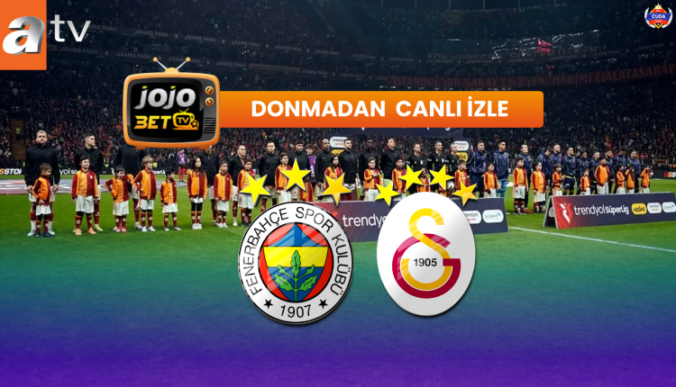 Fenerbahçe - Galatasaray Maçı ATV Canlı Yayın Linki