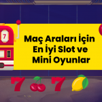 Maç Araları İçin En İyi Slot ve Mini Oyunlar: Devre Arası Eğlencenin Keyfini Çıkarın