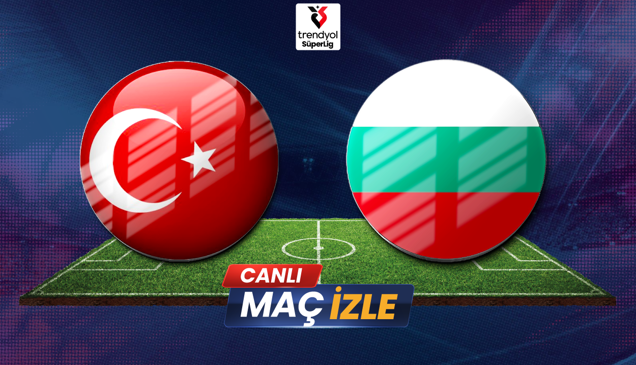 Türkiye – Bulgaristan Saat Kaçta, Hangi Kanalda? CANLI Yayın ve İzleme Seçenekleri